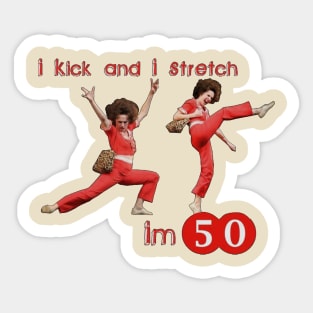 sally o'malley I'm 50 i like to kick, streth, and kick! Sticker